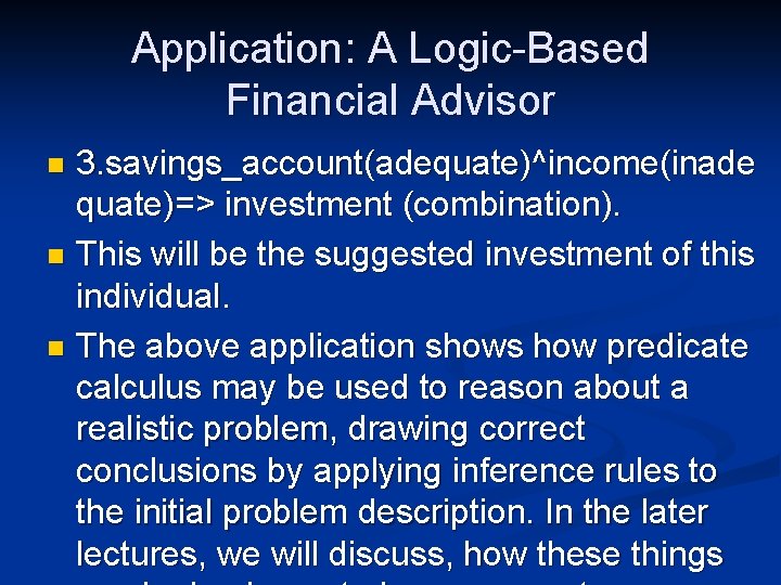 Application: A Logic-Based Financial Advisor 3. savings_account(adequate)^income(inade quate)=> investment (combination). n This will be Application: A Logic-Based Financial Advisor 3. savings_account(adequate)^income(inade quate)=> investment (combination). n This will be