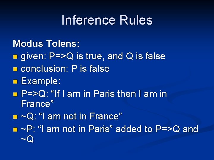 Inference Rules Modus Tolens: n given: P=>Q is true, and Q is false n Inference Rules Modus Tolens: n given: P=>Q is true, and Q is false n