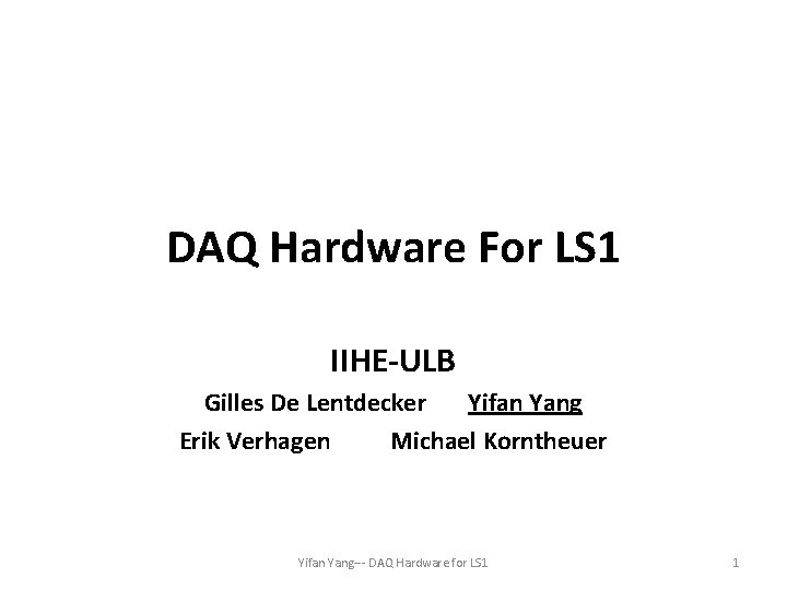 DAQ Hardware For LS 1 IIHE-ULB Gilles De Lentdecker Yifan Yang Erik Verhagen Michael