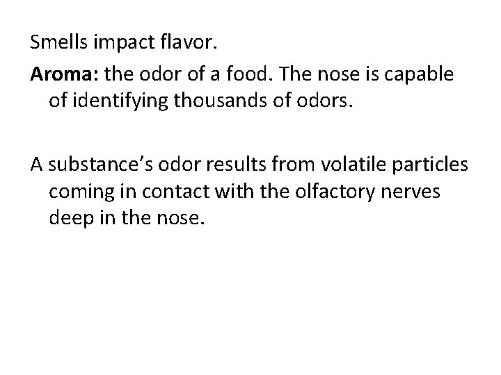 Smells impact flavor. Aroma: the odor of a food. The nose is capable of