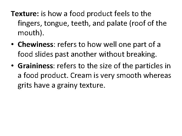 Texture: is how a food product feels to the fingers, tongue, teeth, and palate