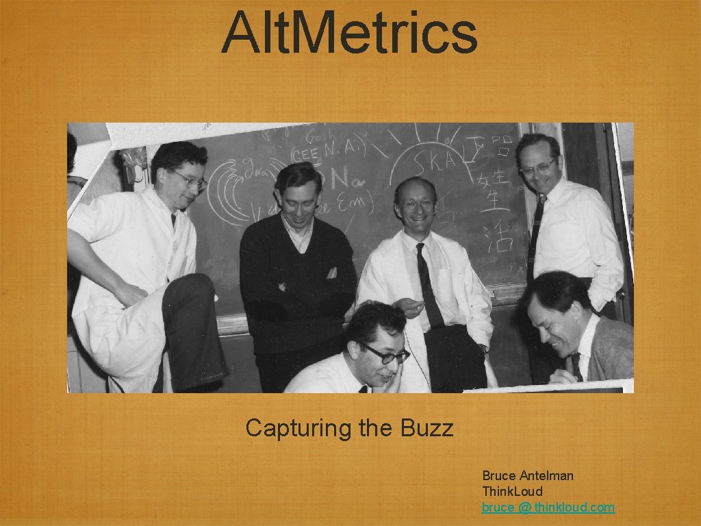 Alt. Metrics Capturing the Buzz Bruce Antelman Think. Loud bruce @ thinkloud. com 