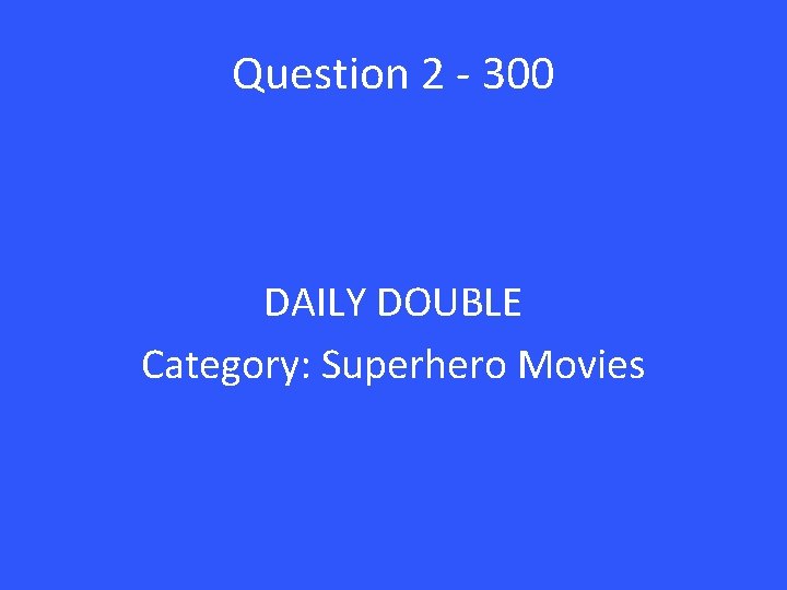 Question 2 - 300 DAILY DOUBLE Category: Superhero Movies 