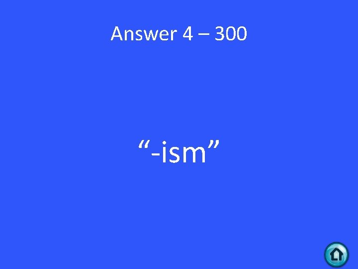 Answer 4 – 300 “-ism” 