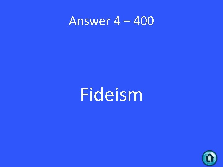 Answer 4 – 400 Fideism 