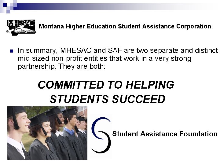 Montana Higher Education Student Assistance Corporation n In summary, MHESAC and SAF are two