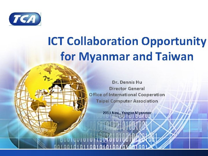 ICT Collaboration Opportunity for Myanmar and Taiwan Dr. Dennis Hu Director General Office of