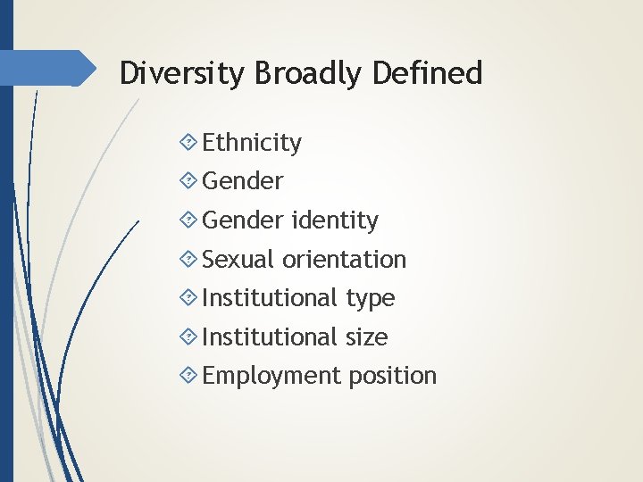 Diversity Broadly Defined Ethnicity Gender identity Sexual orientation Institutional type Institutional size Employment position