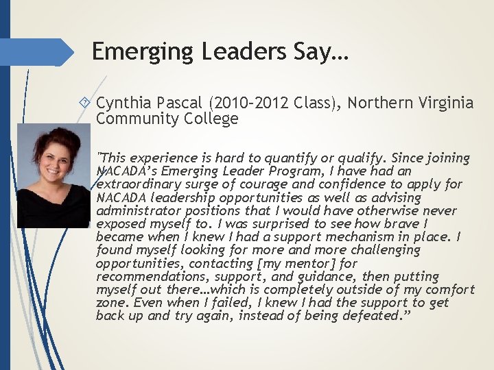 Emerging Leaders Say… Cynthia Pascal (2010– 2012 Class), Northern Virginia Community College "This experience