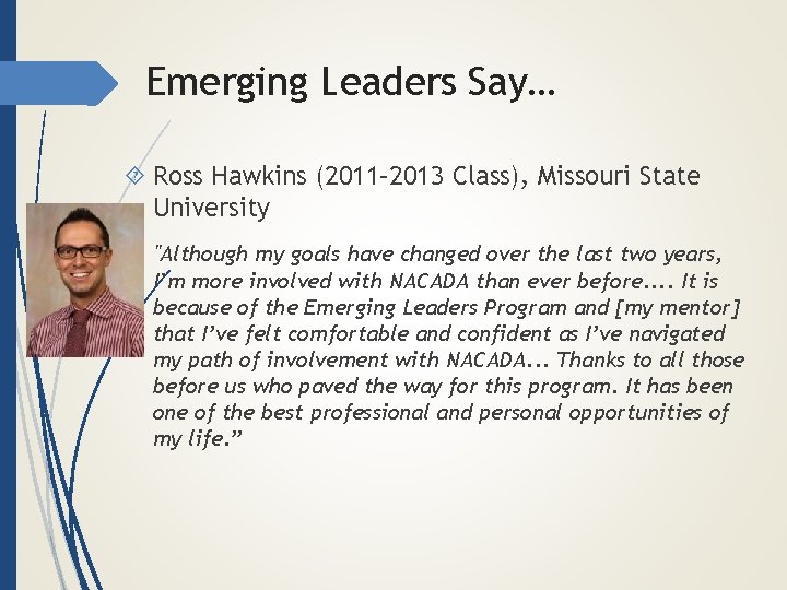 Emerging Leaders Say… Ross Hawkins (2011– 2013 Class), Missouri State University "Although my goals