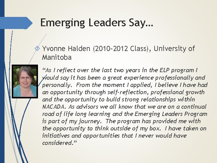 Emerging Leaders Say… Yvonne Halden (2010– 2012 Class), University of Manitoba “As I reflect