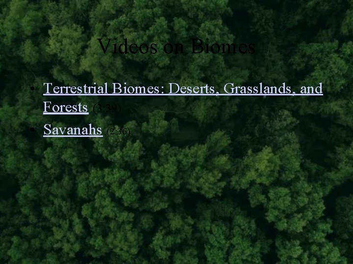 Videos on Biomes • Terrestrial Biomes: Deserts, Grasslands, and Forests (3: 39) • Savanahs