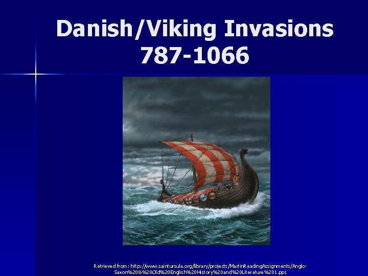 Danish/Viking Invasions 787 -1066 Retrieved from: http: //www. saintursula. org/library/projects/Martin. Reading. Assignments/Anglo. Saxon%20&%20 Old%20