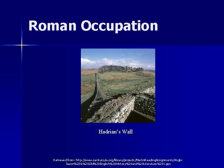 Roman Occupation Hadrian’s Wall Retrieved from: http: //www. saintursula. org/library/projects/Martin. Reading. Assignments/Anglo. Saxon%20&%20 Old%20
