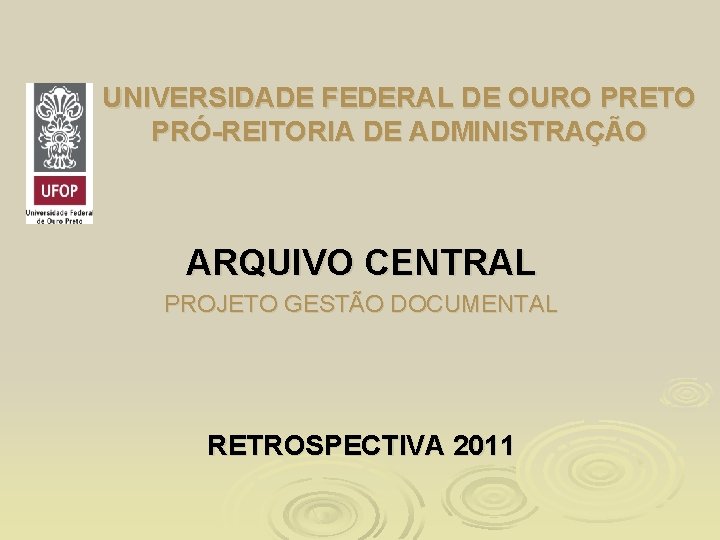 UNIVERSIDADE FEDERAL DE OURO PRETO PRÓ-REITORIA DE ADMINISTRAÇÃO ARQUIVO CENTRAL PROJETO GESTÃO DOCUMENTAL RETROSPECTIVA