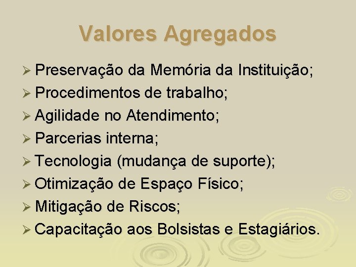 Valores Agregados Ø Preservação da Memória da Instituição; Ø Procedimentos de trabalho; Ø Agilidade