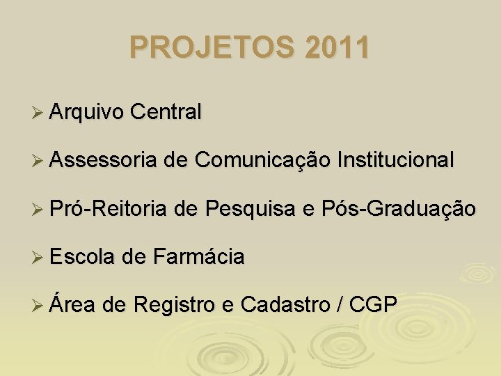 PROJETOS 2011 Ø Arquivo Central Ø Assessoria de Comunicação Institucional Ø Pró-Reitoria de Pesquisa