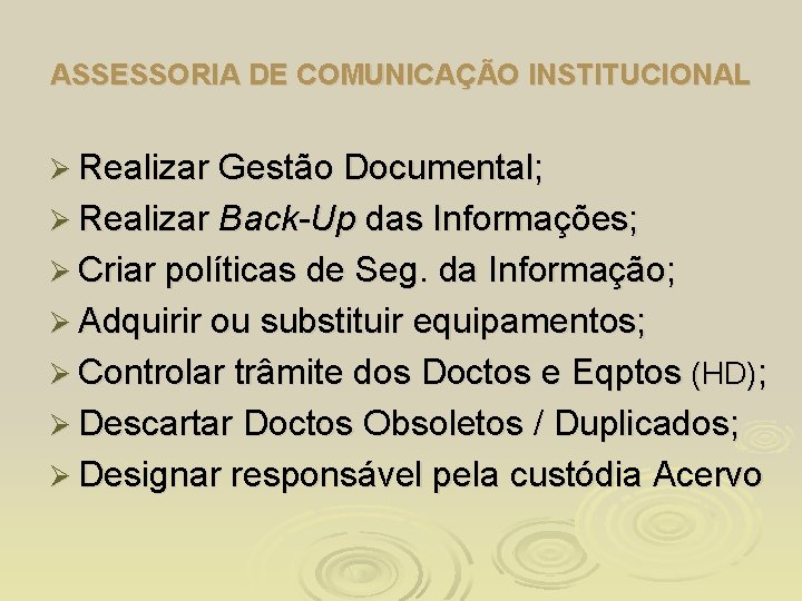 ASSESSORIA DE COMUNICAÇÃO INSTITUCIONAL Ø Realizar Gestão Documental; Ø Realizar Back-Up das Informações; Ø