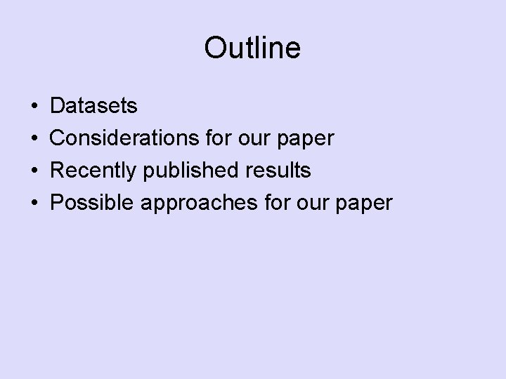 Outline • • Datasets Considerations for our paper Recently published results Possible approaches for