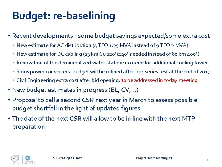 Budget: re-baselining • Recent developments - some budget savings expected/some extra cost • New