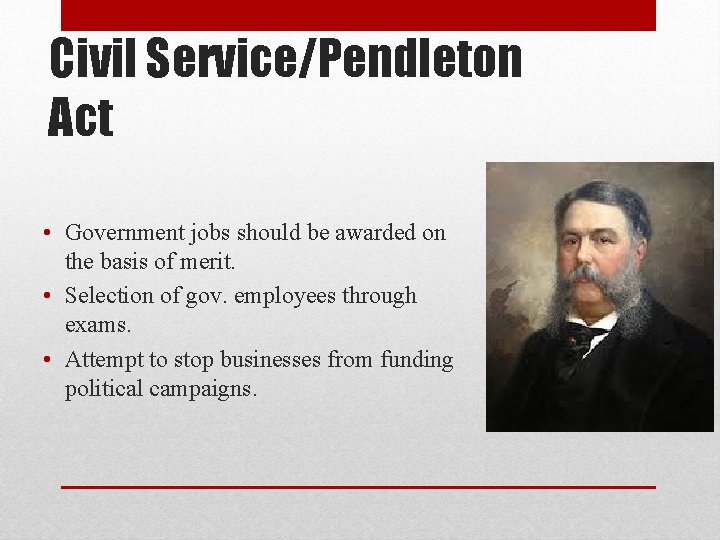 Civil Service/Pendleton Act • Government jobs should be awarded on the basis of merit.