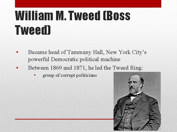 William M. Tweed (Boss Tweed) • • Became head of Tammany Hall, New York