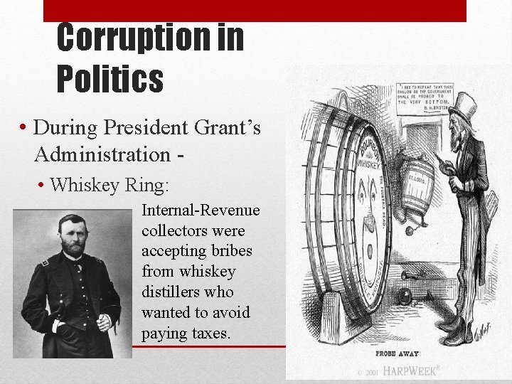 Corruption in Politics • During President Grant’s Administration • Whiskey Ring: Internal-Revenue collectors were