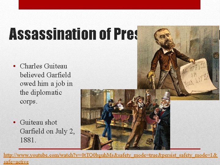Assassination of President Garfield • Charles Guiteau believed Garfield owed him a job in
