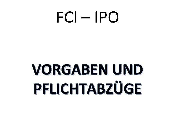 FCI – IPO VORGABEN UND PFLICHTABZÜGE 