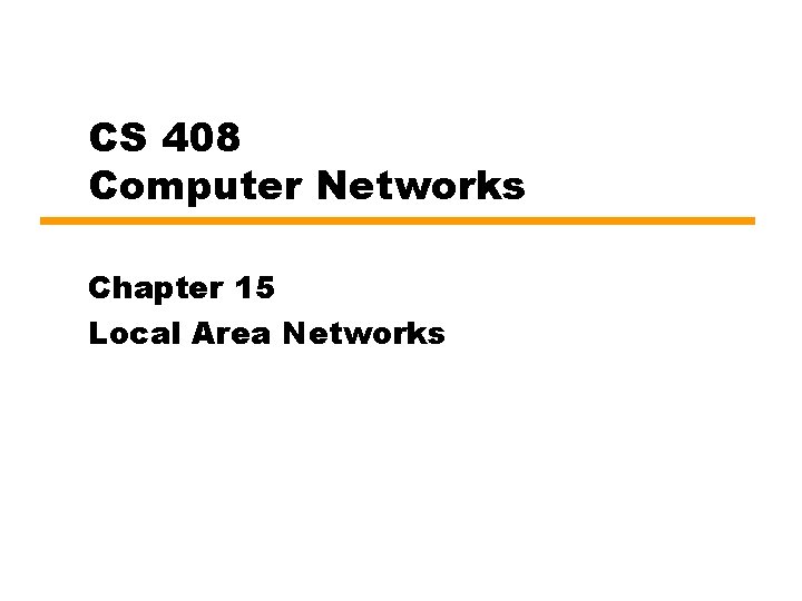 CS 408 Computer Networks Chapter 15 Local Area Networks 