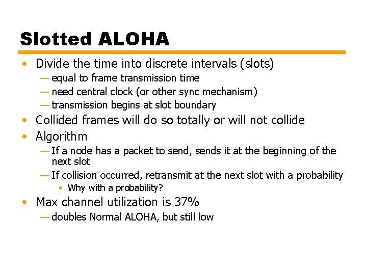 Slotted ALOHA • Divide the time into discrete intervals (slots) — equal to frame