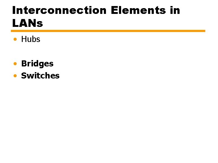 Interconnection Elements in LANs • Hubs • Bridges • Switches 