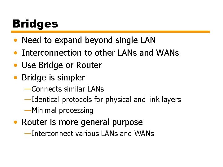 Bridges • • Need to expand beyond single LAN Interconnection to other LANs and