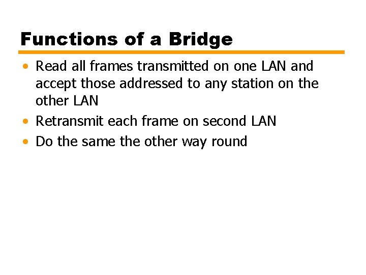 Functions of a Bridge • Read all frames transmitted on one LAN and accept