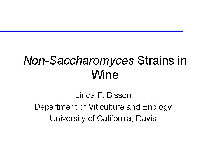 Non-Saccharomyces Strains in Wine Linda F. Bisson Department of Viticulture and Enology University of