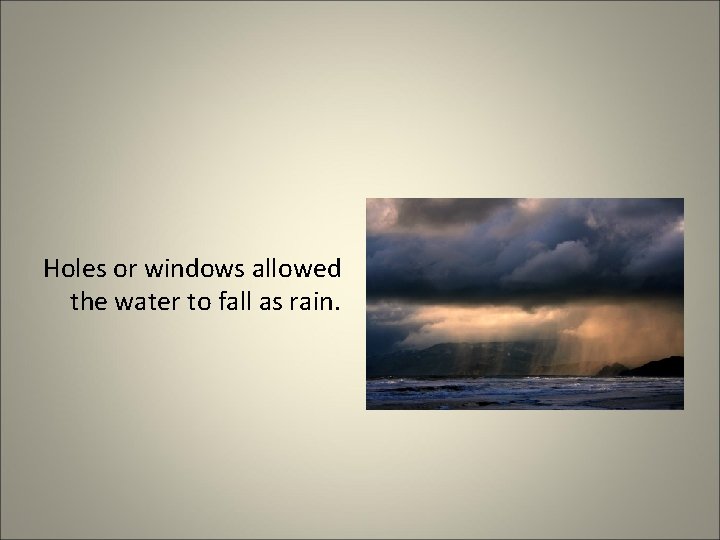 Holes or windows allowed the water to fall as rain. 