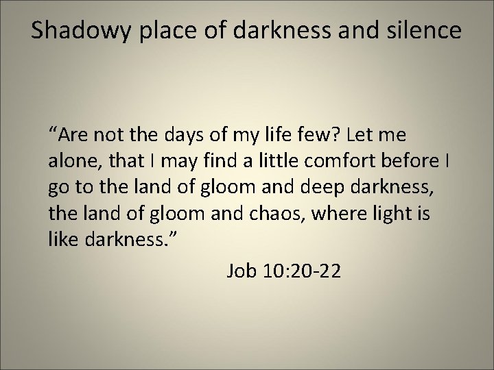 Shadowy place of darkness and silence “Are not the days of my life few?