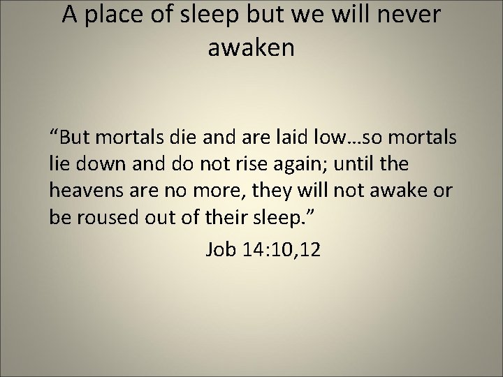 A place of sleep but we will never awaken “But mortals die and are