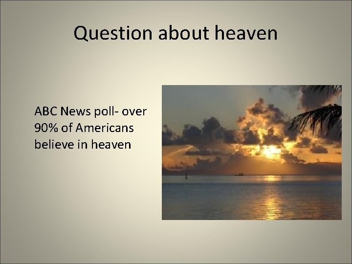 Question about heaven ABC News poll- over 90% of Americans believe in heaven 