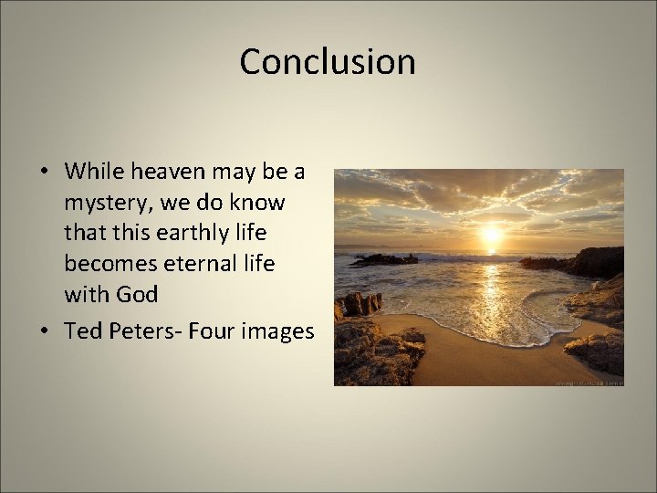 Conclusion • While heaven may be a mystery, we do know that this earthly