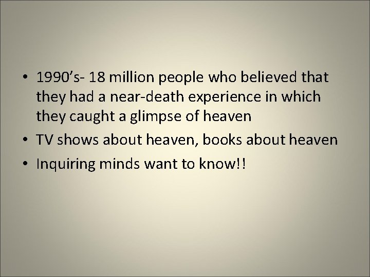  • 1990’s- 18 million people who believed that they had a near-death experience