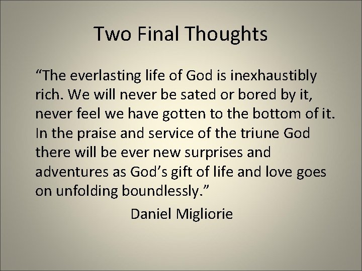 Two Final Thoughts “The everlasting life of God is inexhaustibly rich. We will never