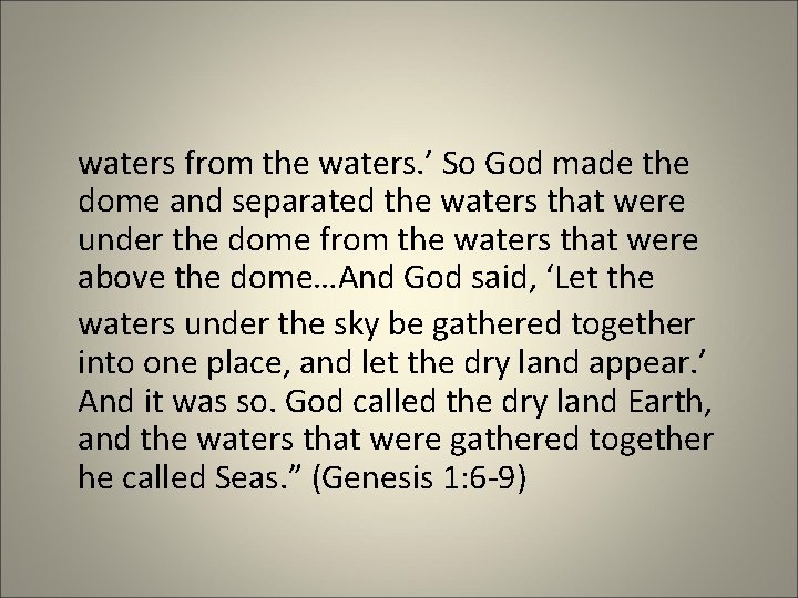 waters from the waters. ’ So God made the dome and separated the waters
