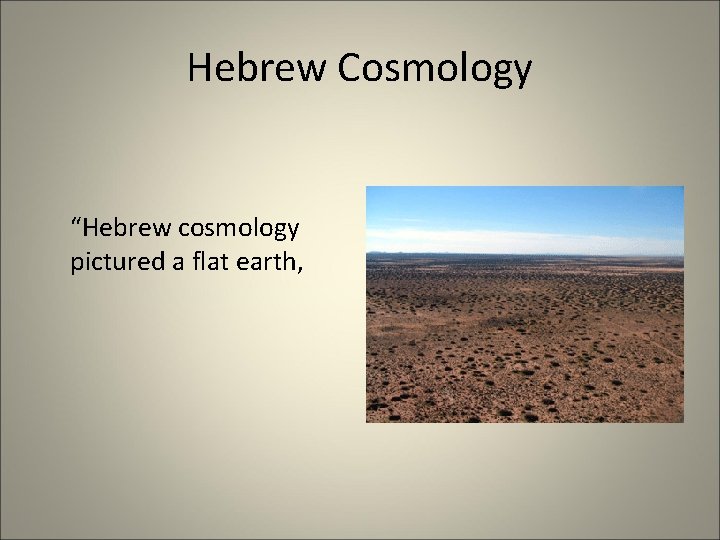 Hebrew Cosmology “Hebrew cosmology pictured a flat earth, 
