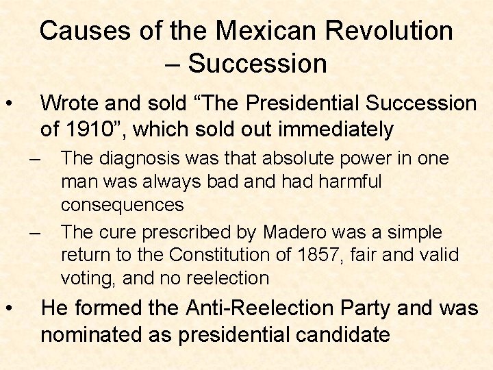 Causes of the Mexican Revolution – Succession • Wrote and sold “The Presidential Succession Causes of the Mexican Revolution – Succession • Wrote and sold “The Presidential Succession