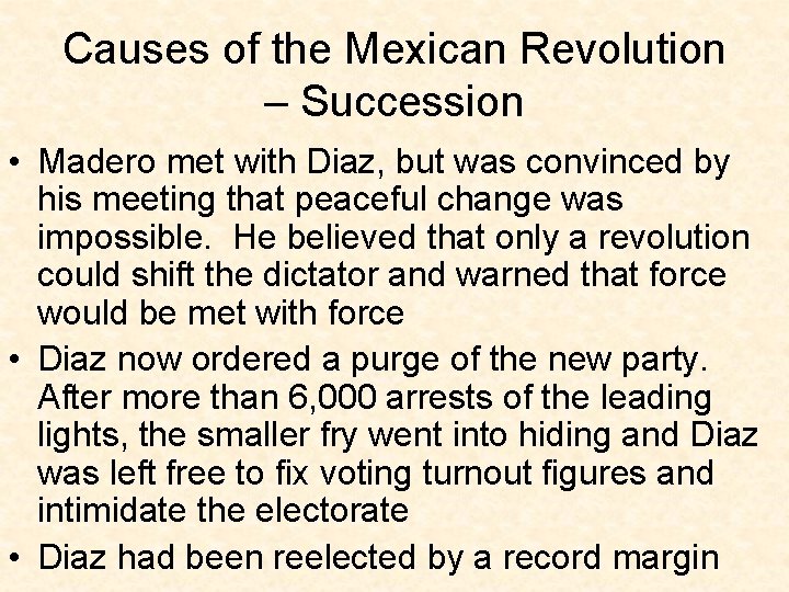 Causes of the Mexican Revolution – Succession • Madero met with Diaz, but was