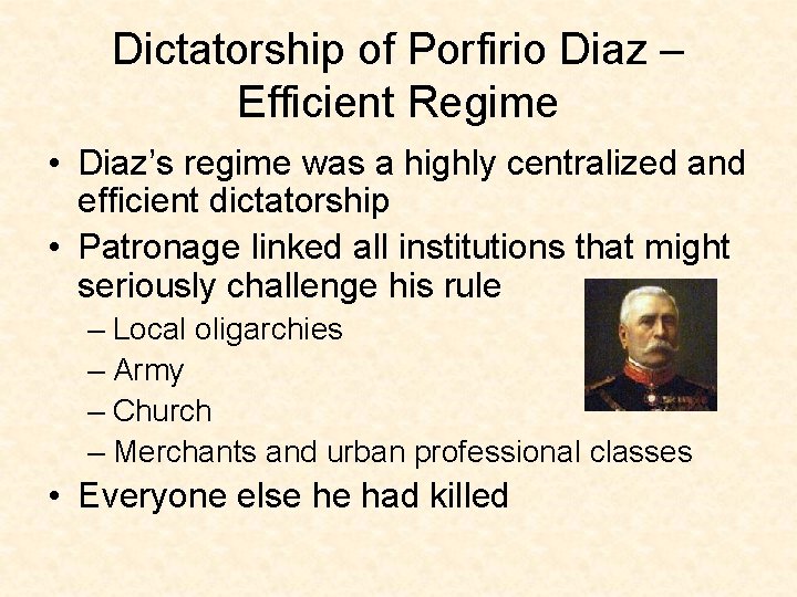 Dictatorship of Porfirio Diaz – Efficient Regime • Diaz’s regime was a highly centralized