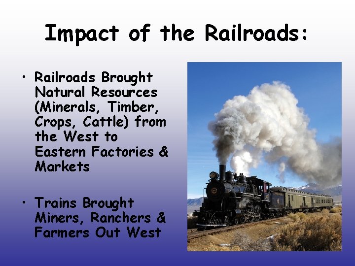 Impact of the Railroads: • Railroads Brought Natural Resources (Minerals, Timber, Crops, Cattle) from Impact of the Railroads: • Railroads Brought Natural Resources (Minerals, Timber, Crops, Cattle) from
