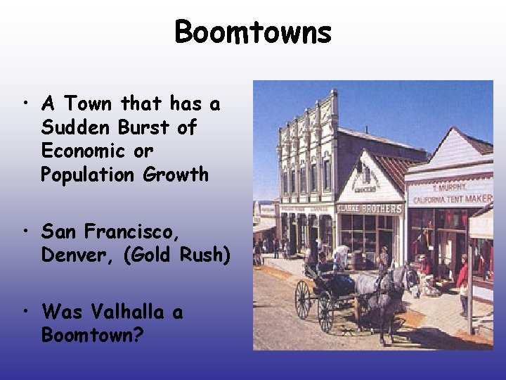 Boomtowns • A Town that has a Sudden Burst of Economic or Population Growth Boomtowns • A Town that has a Sudden Burst of Economic or Population Growth