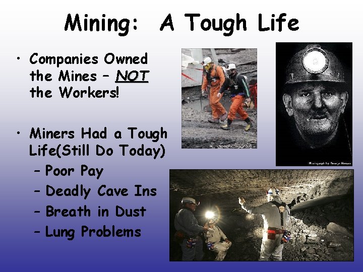 Mining: A Tough Life • Companies Owned the Mines – NOT the Workers! • Mining: A Tough Life • Companies Owned the Mines – NOT the Workers! •